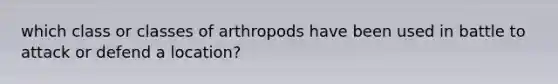 which class or classes of arthropods have been used in battle to attack or defend a location?