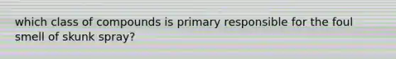which class of compounds is primary responsible for the foul smell of skunk spray?