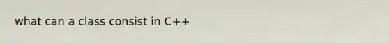 what can a class consist in C++
