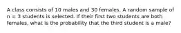 A class consists of 10 males and 30 females. A random sample of n = 3 students is selected. If their first two students are both females, what is the probability that the third student is a male?