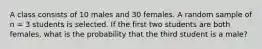 A class consists of 10 males and 30 females. A random sample of n = 3 students is selected. If the first two students are both females, what is the probability that the third student is a male?