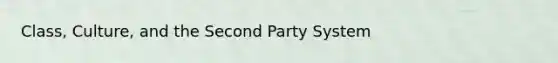 Class, Culture, and the Second Party System