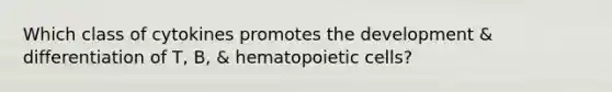 Which class of cytokines promotes the development & differentiation of T, B, & hematopoietic cells?