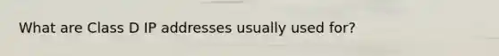 What are Class D IP addresses usually used for?