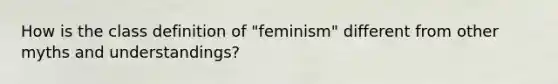 How is the class definition of "feminism" different from other myths and understandings?