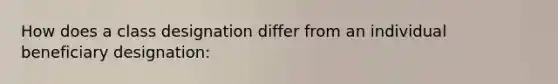 How does a class designation differ from an individual beneficiary designation: