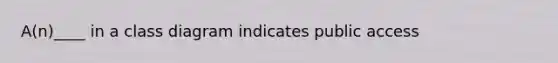 A(n)____ in a class diagram indicates public access