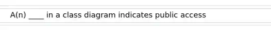 A(n) ____ in a class diagram indicates public access