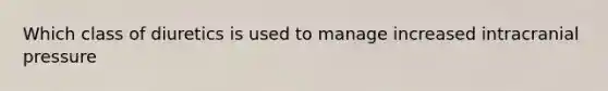 Which class of diuretics is used to manage increased intracranial pressure