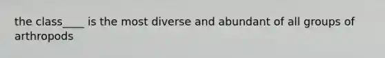 the class____ is the most diverse and abundant of all groups of arthropods