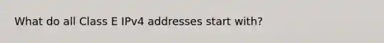 What do all Class E IPv4 addresses start with?