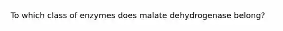 To which class of enzymes does malate dehydrogenase belong?