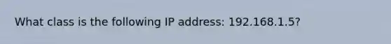 What class is the following IP address: 192.168.1.5?