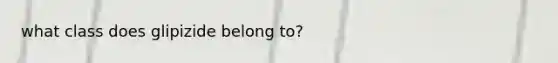 what class does glipizide belong to?
