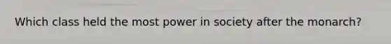 Which class held the most power in society after the monarch?