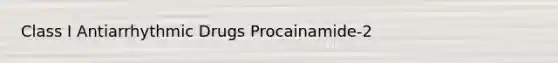 Class I Antiarrhythmic Drugs Procainamide-2