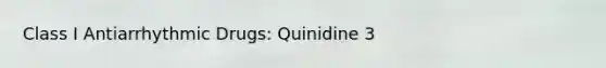 Class I Antiarrhythmic Drugs: Quinidine 3