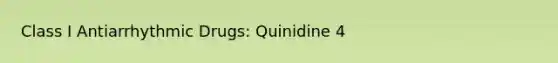 Class I Antiarrhythmic Drugs: Quinidine 4