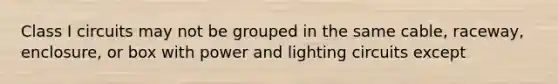 Class I circuits may not be grouped in the same cable, raceway, enclosure, or box with power and lighting circuits except