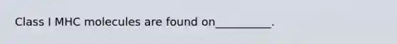 Class I MHC molecules are found on__________.