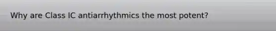 Why are Class IC antiarrhythmics the most potent?