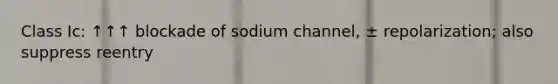 Class Ic: ↑↑↑ blockade of sodium channel, ± repolarization; also suppress reentry