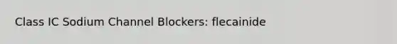 Class IC Sodium Channel Blockers: flecainide