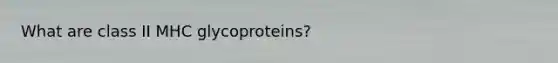 What are class II MHC glycoproteins?