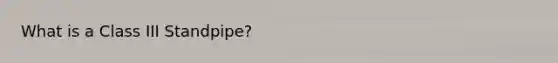 What is a Class III Standpipe?