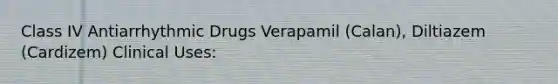 Class IV Antiarrhythmic Drugs Verapamil (Calan), Diltiazem (Cardizem) Clinical Uses: