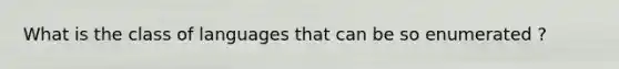 What is the class of languages that can be so enumerated ?