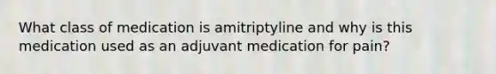 ​What class of medication is amitriptyline and why is this medication used as an adjuvant medication for pain?