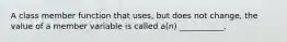 A class member function that uses, but does not change, the value of a member variable is called a(n) ___________.