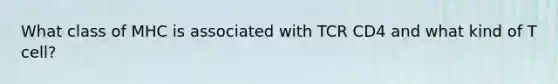 What class of MHC is associated with TCR CD4 and what kind of T cell?