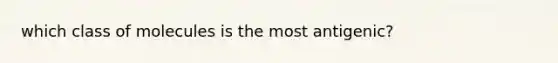 which class of molecules is the most antigenic?