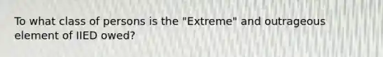 To what class of persons is the "Extreme" and outrageous element of IIED owed?