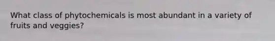 What class of phytochemicals is most abundant in a variety of fruits and veggies?
