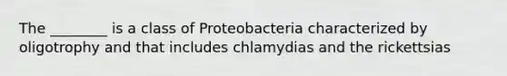 The ________ is a class of Proteobacteria characterized by oligotrophy and that includes chlamydias and the rickettsias