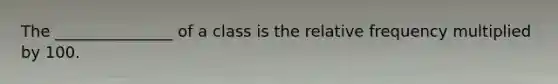 The _______________ of a class is the relative frequency multiplied by 100.