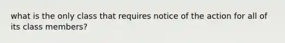 what is the only class that requires notice of the action for all of its class members?