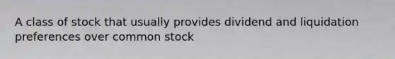 A class of stock that usually provides dividend and liquidation preferences over common stock