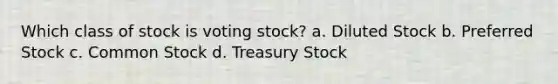 Which class of stock is voting stock? a. Diluted Stock b. Preferred Stock c. Common Stock d. Treasury Stock