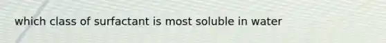 which class of surfactant is most soluble in water