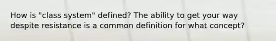 How is "class system" defined? The ability to get your way despite resistance is a common definition for what concept?