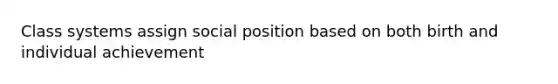 Class systems assign social position based on both birth and individual achievement