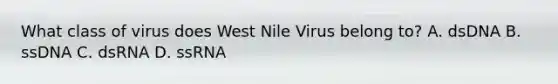 What class of virus does West Nile Virus belong to? A. dsDNA B. ssDNA C. dsRNA D. ssRNA