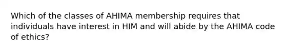 Which of the classes of AHIMA membership requires that individuals have interest in HIM and will abide by the AHIMA code of ethics?