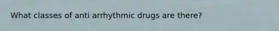 What classes of anti arrhythmic drugs are there?