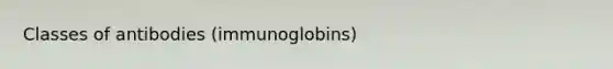 Classes of antibodies (immunoglobins)