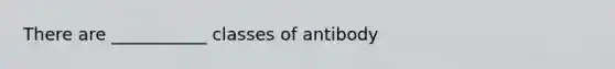 There are ___________ classes of antibody